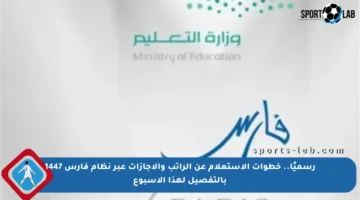 رسميًا.. خطوات الاستعلام عن الراتب والإجازات عبر نظام فارس 1447 بالتفصيل لهذا الأسبوع